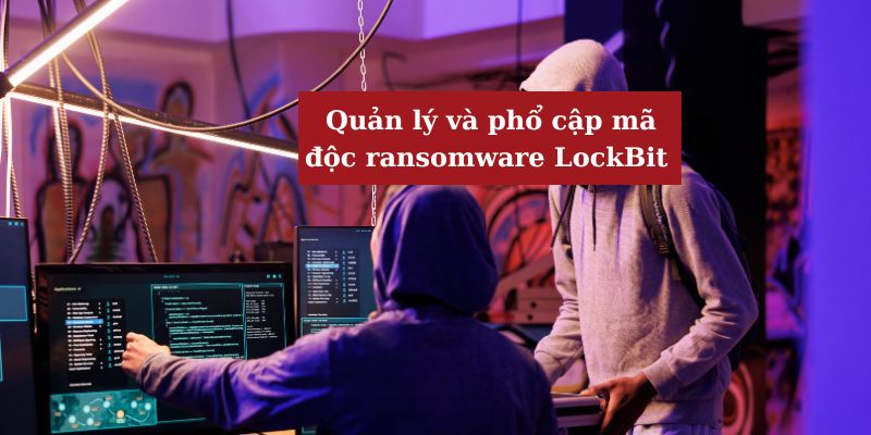 Cung cấp kiến thức phòng tránh ransomware LockBit